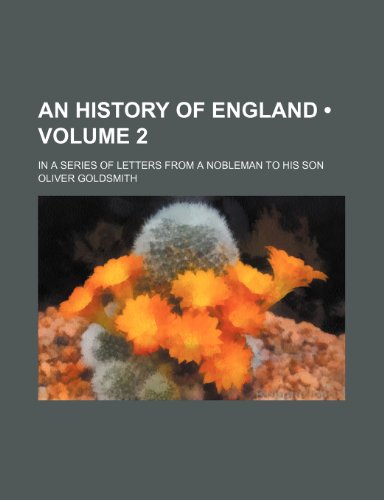 An History of England (Volume 2); In a Series of Letters From a Nobleman to His Son (9781234898748) by Goldsmith, Oliver