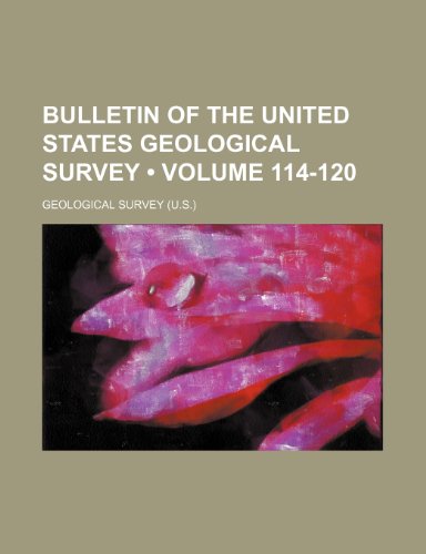Bulletin of the United States Geological Survey (Volume 114-120) (9781234899363) by Survey, Geological