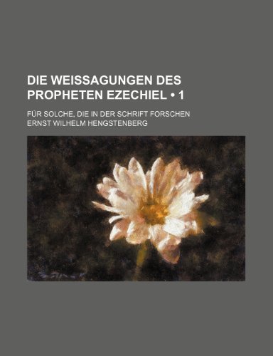 Die Weissagungen Des Propheten Ezechiel (1 ); FÃ¼r Solche, Die in Der Schrift Forschen (9781234899776) by Hengstenberg, Ernst Wilhelm