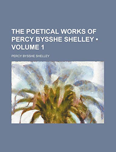 The Poetical Works of Percy Bysshe Shelley (Volume 1 ) (9781234911034) by Shelley, Percy Bysshe