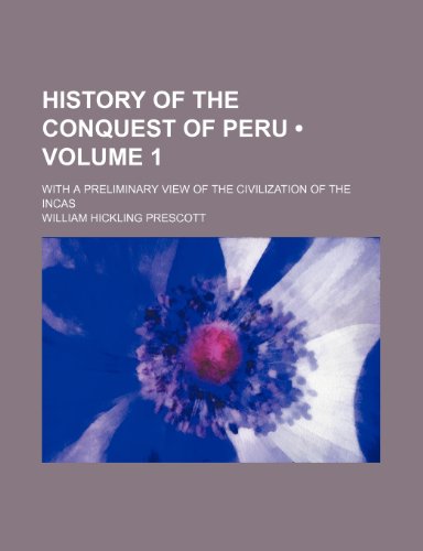 History of the Conquest of Peru (Volume 1); With a Preliminary View of the Civilization of the Incas (9781234914967) by Prescott, William Hickling