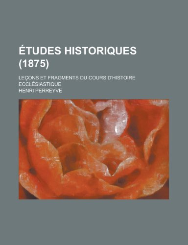 9781234915667: Etudes Historiques; Lecons Et Fragments Du Cours D'Histoire Ecclesiastique (1875)