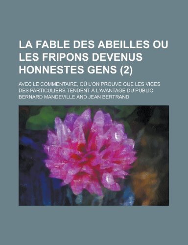 La Fable Des Abeilles, Ou Les Fripons Devenus Honnestes Gens (2); Avec Le Commentaire, Ou L'On Prouve Que Les Vices Des Particuliers Tendent A L'Avantage Du Public (9781234916435) by Mandeville, Bernard