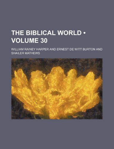 The Biblical World (Volume 30) (9781234919924) by Harper, William Rainey