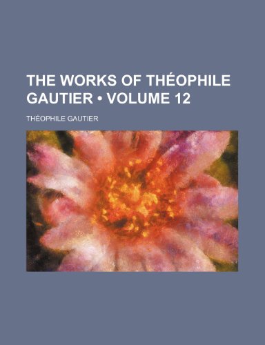 The Works of Theophile Gautier (Volume 12) (9781234921507) by Gautier, Theophile