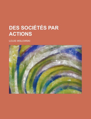 Des SociÃ©tÃ©s par Actions (9781234921774) by Wolowski, Louis