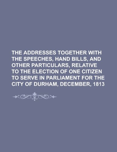 The Addresses Together with the Speeches, Hand Bills, and Other Particulars, Relative to the Election of One Citizen to Serve in Parliament for the CI (9781234923013) by Denon, Vivant; Group, Books