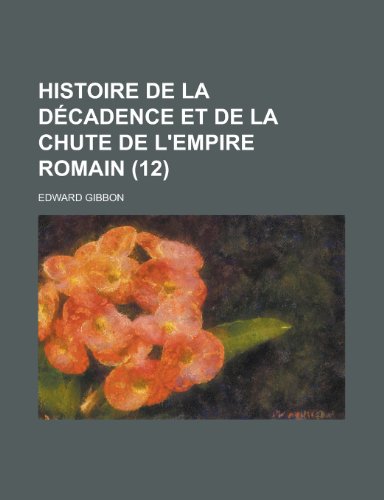 Histoire de La Decadence Et de La Chute de L'Empire Romain (12) (9781234923211) by Gibbon, Edward