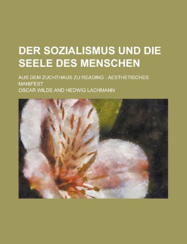 Der Sozialismus Und Die Seele Des Menschen; Aus Dem Zuchthaus Zu Reading Aesthetisches Manifest (9781234923525) by Wilde, Oscar