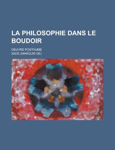 La Philosophie Dans Le Boudoir; Oeuvre Posthume (9781234926595) by Sade, J. Ed.; Sade, J. Ed