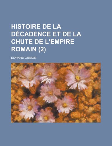 Histoire de la dÃ©cadence et de la chute de l'Empire Romain (2) (9781234928551) by Gibbon, Edward