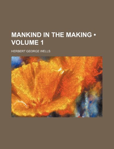 Mankind in the Making (Volume 1) (9781234930868) by Wells, Herbert George