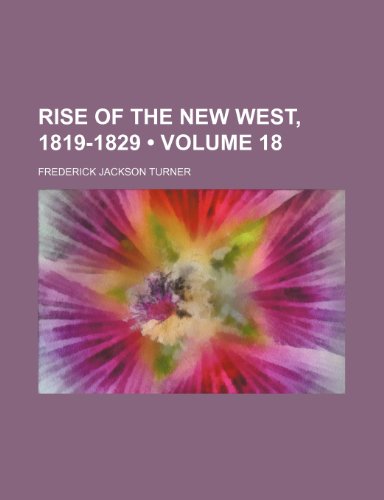 Rise of the New West, 1819-1829 (Volume 18 ) (9781234932114) by Turner, Frederick Jackson