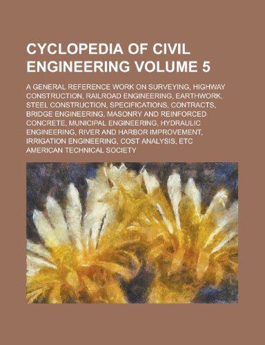 9781234933685: Cyclopedia of Civil Engineering; A General Reference Work on Surveying, Highway Construction, Railroad Engineering, Earthwork, Steel Construction, Spe