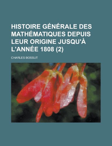 Histoire Generale Des Mathematiques Depuis Leur Origine Jusqu'a L'Annee 1808 (2) (9781234939069) by [???]