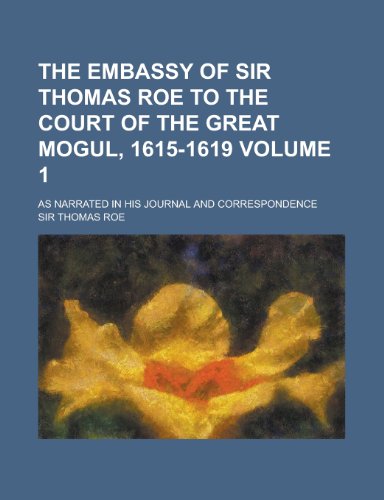 9781234939403: The Embassy of Sir Thomas Roe to the Court of the Great Mogul, 1615-1619; As Narrated in His Journal and Correspondence Volume 1