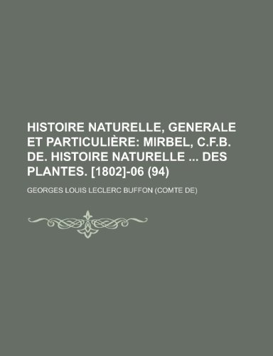 Histoire Naturelle, Generale Et Particuliere (94); Mirbel, C.F.B. de. Histoire Naturelle Des Plantes. [1802]-06 (9781234947781) by Buffon, Georges Louis Leclerc