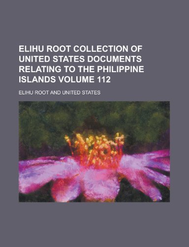 Elihu Root Collection of United States Documents Relating to the Philippine Islands Volume 112 (9781234948085) by [???]