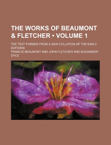 The Works of Beaumont & Fletcher (Volume 1); The Text Formed From a New Collation of the Early Editions (9781234950385) by Beaumont, Francis