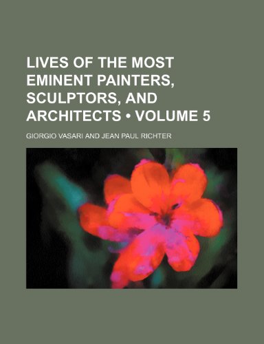 Lives of the Most Eminent Painters, Sculptors, and Architects (Volume 5) (9781234951733) by Vasari, Giorgio