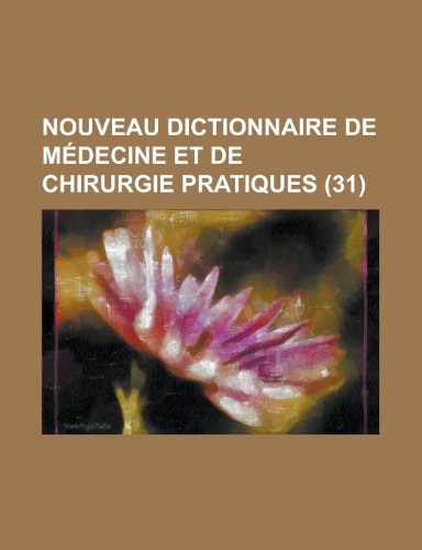 Nouveau Dictionnaire de Medecine Et de Chirurgie Pratiques (31) (9781234951931) by [???]