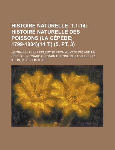 Histoire naturelle (5, pt. 3); t.1-14 Histoire naturelle des poissons (La CÃ©pÃ¨de 1799-1804)(14 t.) (9781234952181) by Buffon, Georges Louis Leclerc
