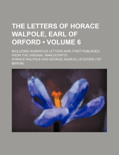 The Letters of Horace Walpole, Earl of Orford (Volume 6); Including Numerous Letters Now First Published From the Original Manuscripts (9781234955175) by Walpole, Horace