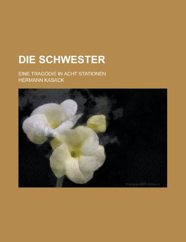 Die Schwester; Eine TragÃ¶die in Acht Stationen (9781234956387) by Kasack, Hermann