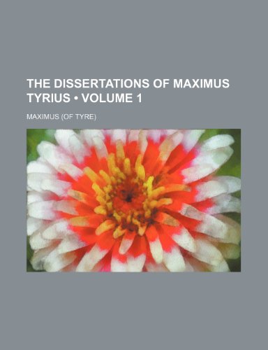 The Dissertations of Maximus Tyrius (Volume 1) (9781234957766) by Maximus