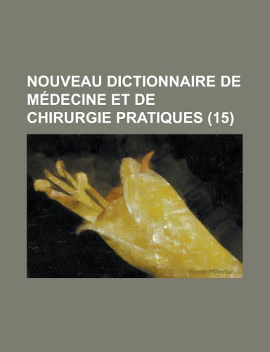 Nouveau Dictionnaire de Medecine Et de Chirurgie Pratiques (15) (9781234957926) by [???]
