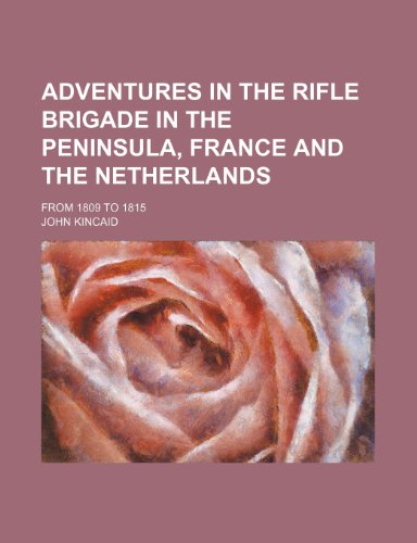 Adventures in the Rifle Brigade in the Peninsula, France and the Netherlands; From 1809 to 1815 (9781234959197) by Kincaid, John