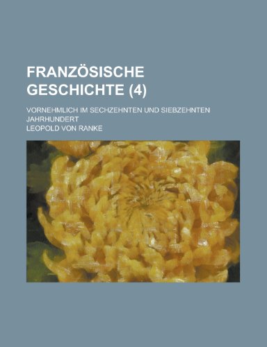 FranzÃ¶sische Geschichte (4); Vornehmlich Im Sechzehnten Und Siebzehnten Jahrhundert (9781234961831) by Ranke, Leopold Von