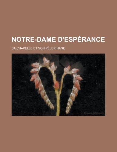 Notre-Dame D'espÃ©rance; Sa Chapelle et Son PÃ¨lerinage (9781234963422) by Groupe, Livres