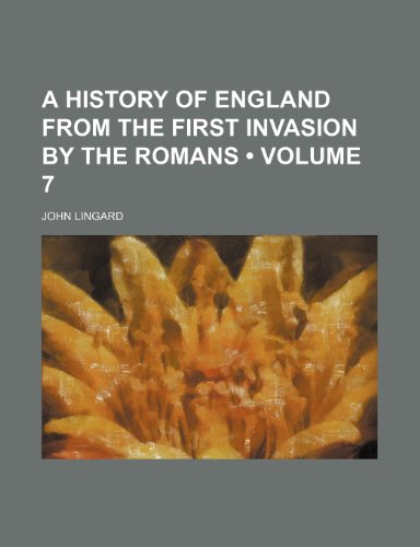 A History of England From the First Invasion by the Romans (Volume 7) (9781234968724) by Lingard, John