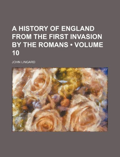 A History of England From the First Invasion by the Romans (Volume 10) (9781234969738) by Lingard, John