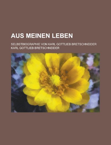 9781234970840: Aus Meinen Leben; Selbstbiographie Von Karl Gottlieb Bretschneider