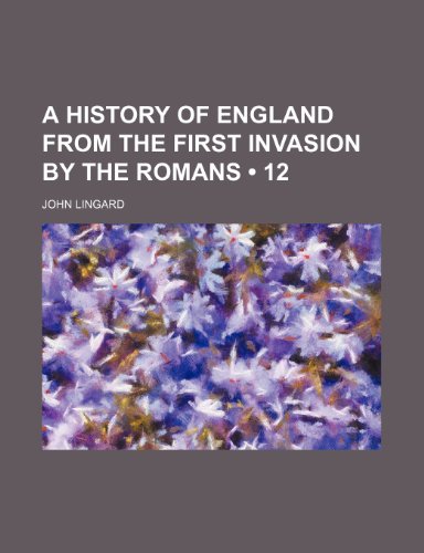 A History of England from the First Invasion by the Romans (Volume 12) (9781234972066) by Lingard, John