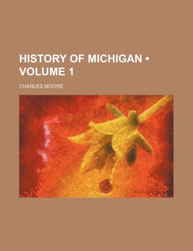 History of Michigan (Volume 1) (9781234972981) by Moore, Charles