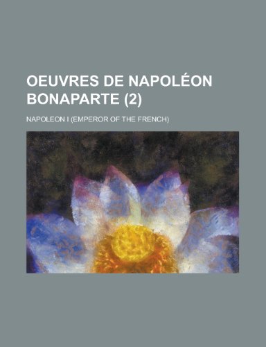 Oeuvres de Napoleon Bonaparte (2) (9781234973186) by Napoleon; Napoleon I (Emperor Of The French); I, Napoleon