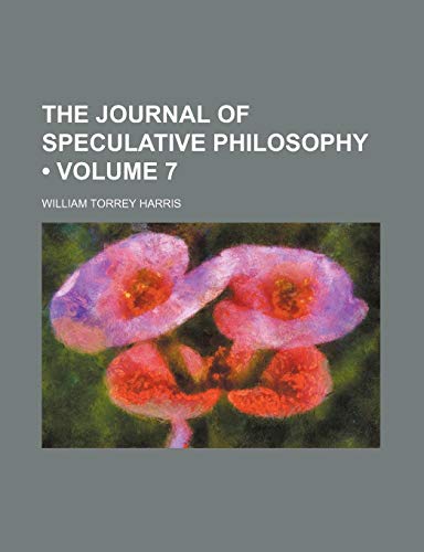 The Journal of Speculative Philosophy (Volume 7) (9781234973384) by Harris, William Torrey