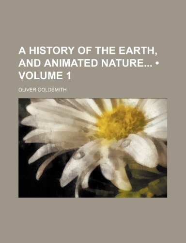 A History of the Earth, and Animated Nature (Volume 1) (9781234977634) by Goldsmith, Oliver