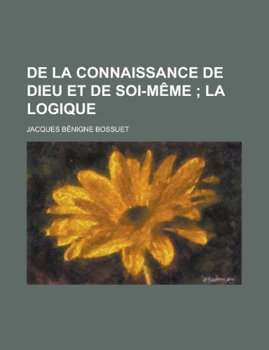 de La Connaissance de Dieu Et de Soi-Meme; La Logique (9781234983482) by [???]