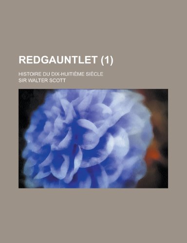 Redgauntlet (1 ); Histoire Du Dix-Huitieme Siecle (9781234984595) by Scott, Walter