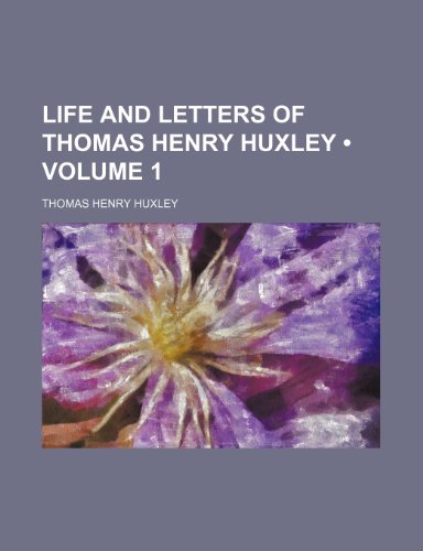 Life and Letters of Thomas Henry Huxley (Volume 1) (9781234984670) by Huxley, Thomas Henry