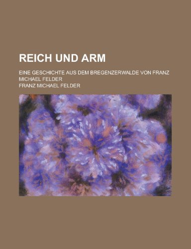 Reich Und Arm; Eine Geschichte Aus Dem Bregenzerwald Von Franz Michael Felder - Felder, Franz Michael