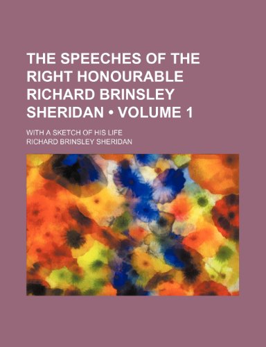The Speeches of the Right Honourable Richard Brinsley Sheridan (Volume 1); With a Sketch of His Life (9781234988616) by Sheridan, Richard Brinsley