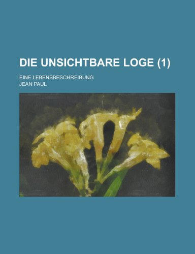 Die Unsichtbare Loge; Eine Lebensbeschreibung (1) (9781234990428) by [???]