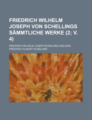 Friedrich Wilhelm Joseph Von Schellings Sammtliche Werke (2; V. 4) (9781234994228) by Schelling, Friedrich Wilhelm Joseph