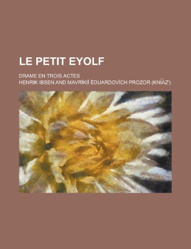 Le Petit Eyolf; Drame En Trois Actes (9781234995904) by Ibsen, Henrik Johan