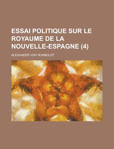 Essai Politique Sur le Royaume de La Nouvelle-Espagne (4) (9781234997519) by Humboldt, Alexander Von